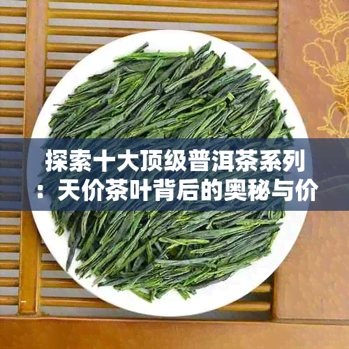 探索十大顶级普洱茶系列：天价茶叶背后的奥秘与价值