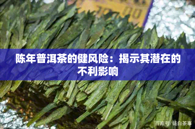 陈年普洱茶的健风险：揭示其潜在的不利影响