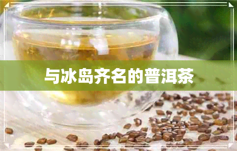 与冰岛齐名的普洱茶