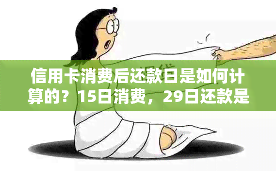 信用卡消费后还款日是如何计算的？15日消费，29日还款是否可行？