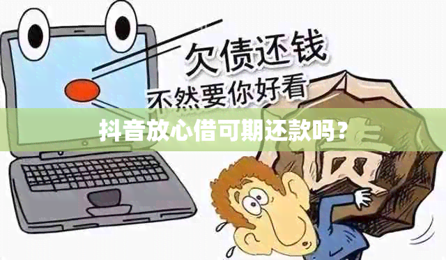 抖音放心借可期还款吗？