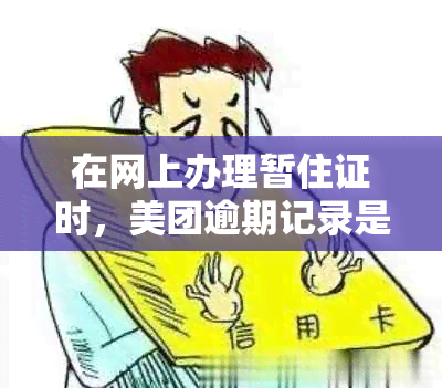 在网上办理暂住证时，美团逾期记录是否能被查出？安全可靠吗？