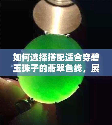 如何选择搭配适合穿碧玉珠子的翡翠色线，展现优雅气质