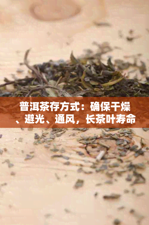 普洱茶存方式：确保干燥、避光、通风，长茶叶寿命。