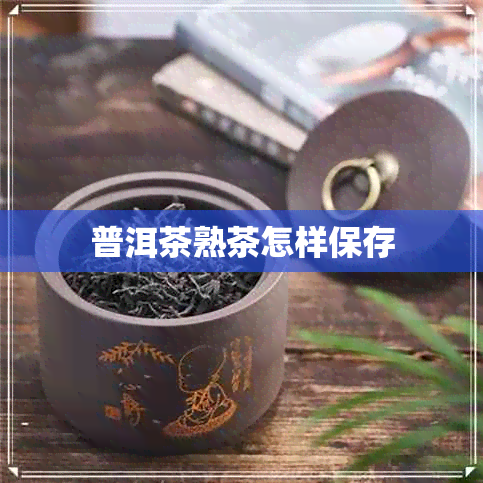 普洱茶熟茶怎样保存