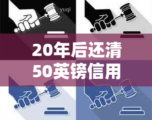 20年后还清50英镑信用卡欠款：计算利息和最还款总额