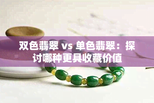 双色翡翠 vs 单色翡翠：探讨哪种更具收藏价值