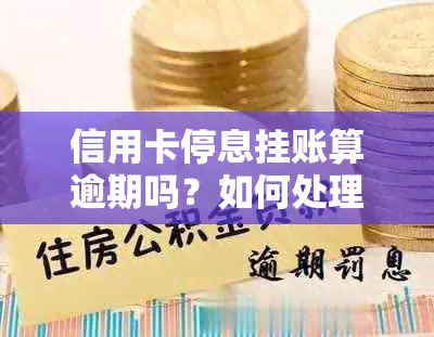 信用卡停息挂账算逾期吗？如何处理2020年申请办法及与信用卡中心沟通。