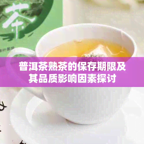 普洱茶熟茶的保存期限及其品质影响因素探讨