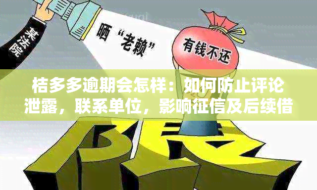 桔多多逾期会怎样：如何防止评论泄露，联系单位，影响及后续借款？