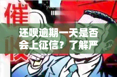 还款逾期一天是否会上？了解严重后果与资讯