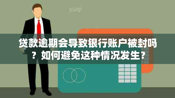 贷款逾期会导致银行账户被封吗？如何避免这种情况发生？