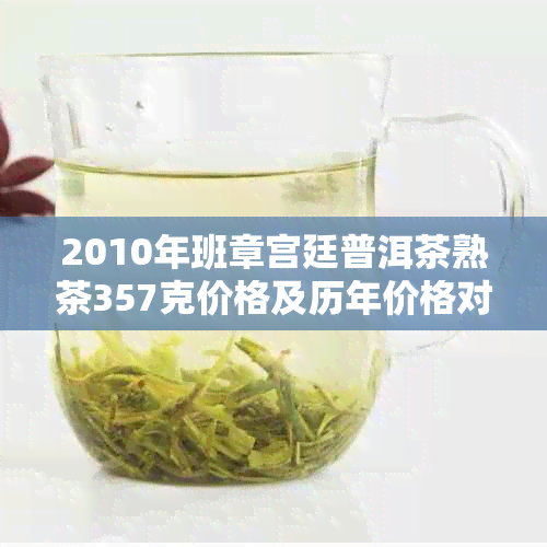 2010年班章宫廷普洱茶熟茶357克价格及历年价格对比