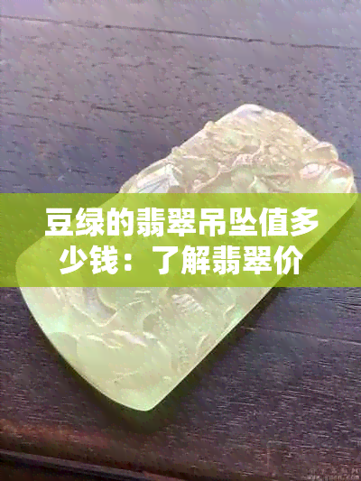 豆绿的翡翠吊坠值多少钱：了解翡翠价格与豆绿翡翠品质的关系