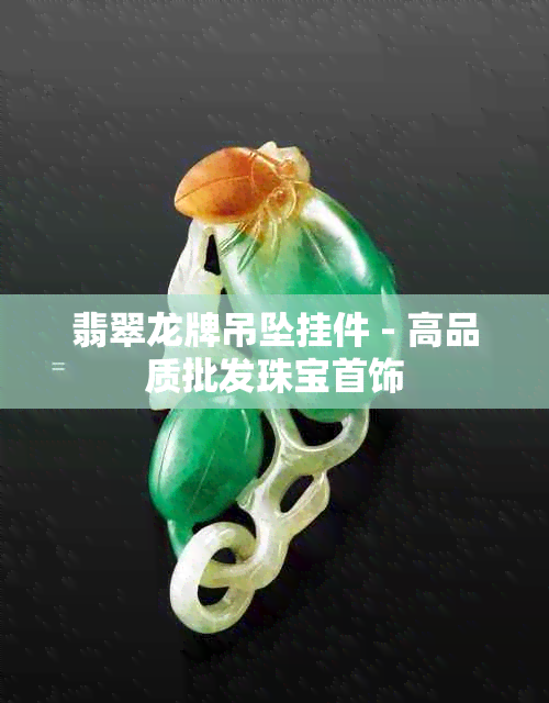 翡翠龙牌吊坠挂件 - 高品质批发珠宝首饰