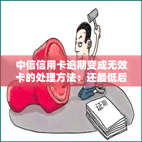 中信信用卡逾期变成无效卡的处理方法：还更低后状态异常怎么解决？