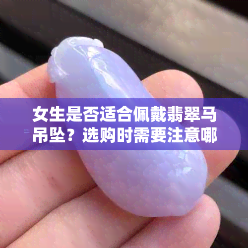 女生是否适合佩戴翡翠马吊坠？选购时需要注意哪些因素？