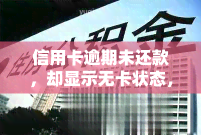 信用卡逾期未还款，却显示无卡状态，如何解决？