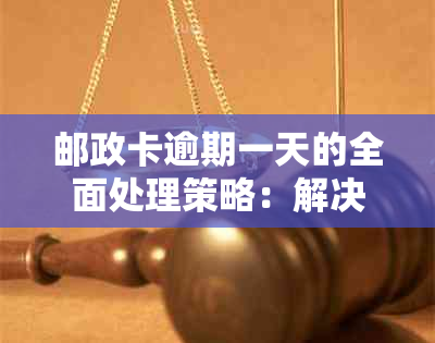 邮政卡逾期一天的全面处理策略：解决方法、影响与补救措