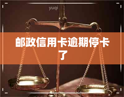 邮政信用卡逾期停卡了