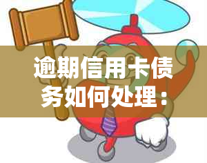 逾期信用卡债务如何处理：生命不息，还款不止