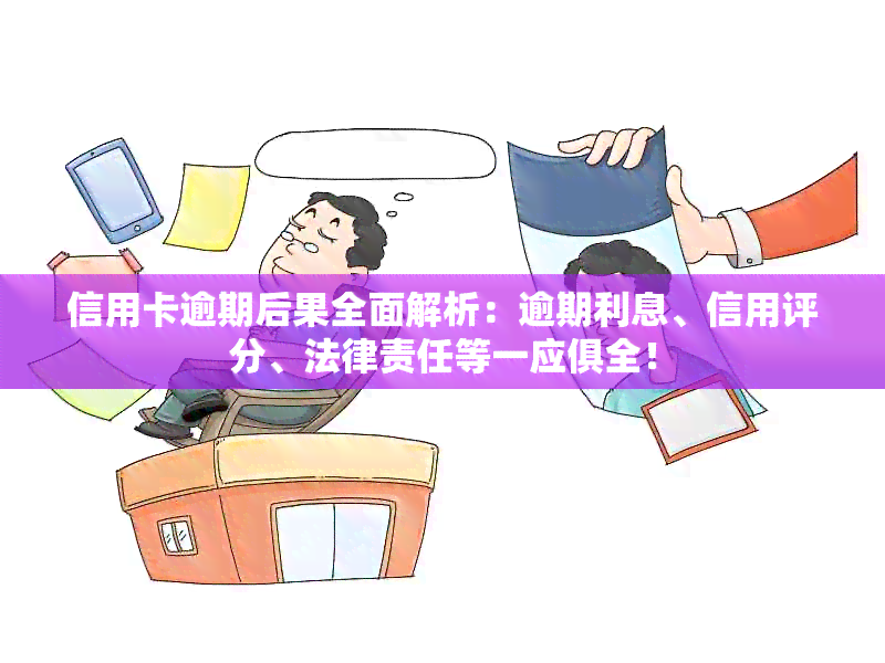 信用卡逾期后果全面解析：逾期利息、信用评分、法律责任等一应俱全！