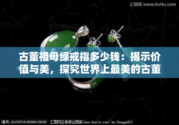 古董祖母绿戒指多少钱：揭示价值与美，探究世界上最美的古董祖母绿珠宝