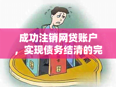 成功注销网贷账户，实现债务结清的完整指南