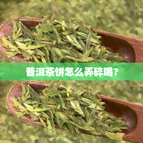 普洱茶饼怎么弄碎喝？