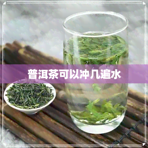 普洱茶可以冲几遍水