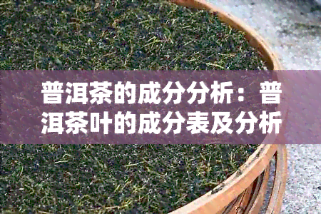 普洱茶的成分分析：普洱茶叶的成分表及分析方法