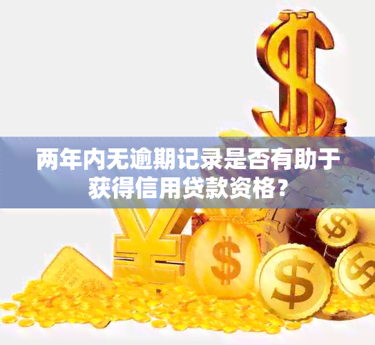 两年内无逾期记录是否有助于获得信用贷款资格？