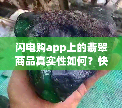 闪电购app上的翡翠商品真实性如何？快手网友亲测分享正品体验