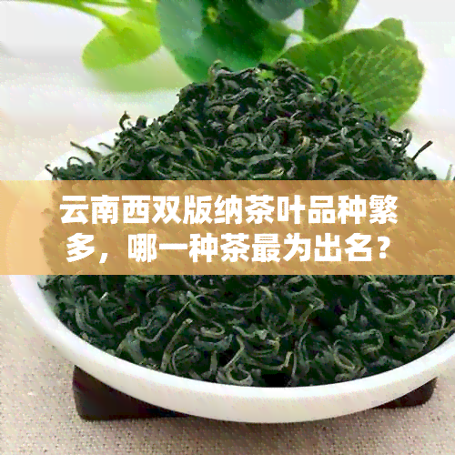 云南西双版纳茶叶品种繁多，哪一种茶最为出名？