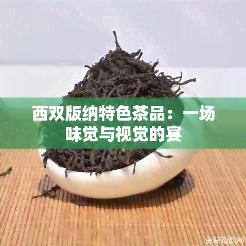 西双版纳特色茶品：一场味觉与视觉的宴