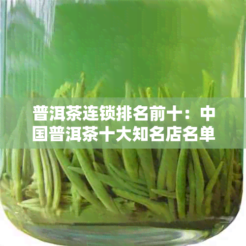 普洱茶连锁排名前十：中国普洱茶十大知名店名单