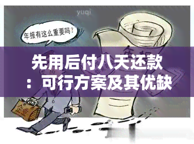 先用后付八天还款：可行方案及其优缺点，如何操作？