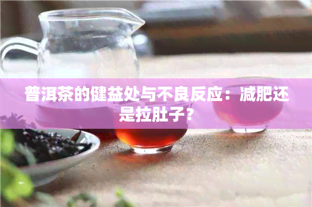 普洱茶的健益处与不良反应：减肥还是拉肚子？