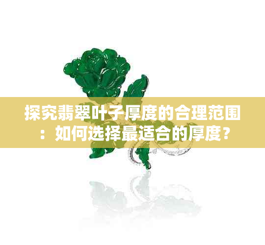 探究翡翠叶子厚度的合理范围：如何选择最适合的厚度？