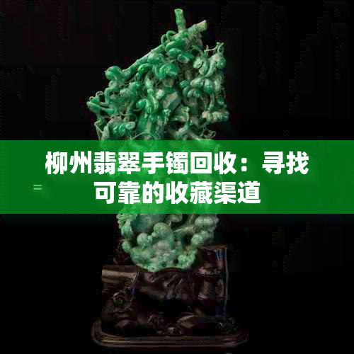 柳州翡翠手镯回收：寻找可靠的收藏渠道