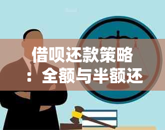 借呗还款策略：全额与半额还款有何差异？逾期会影响信用吗？