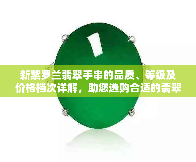 新紫罗兰翡翠手串的品质、等级及价格档次详解，助您选购合适的翡翠饰品