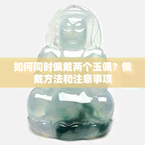 如何同时佩戴两个玉佩？佩戴方法和注意事项