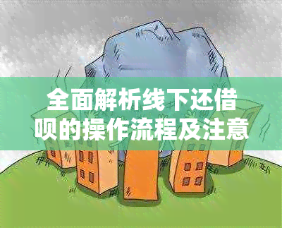 全面解析线下还借呗的操作流程及注意事项，解答用户关于该话题的全部疑问