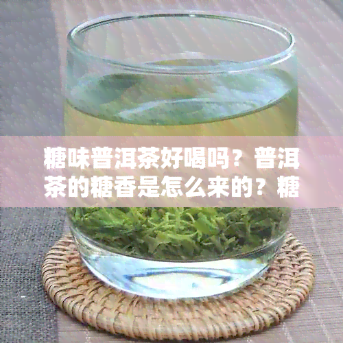 糖味普洱茶好喝吗？普洱茶的糖香是怎么来的？糖味的是哪种茶？