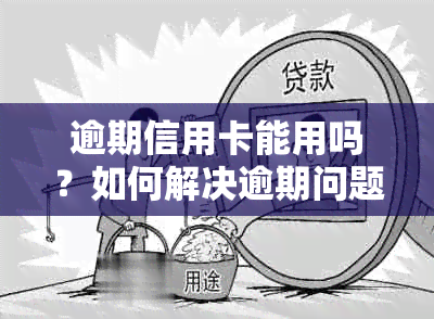 逾期信用卡能用吗？如何解决逾期问题并继续使用信用卡？