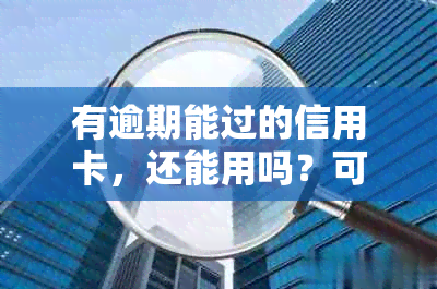 有逾期能过的信用卡，还能用吗？可以办理吗？