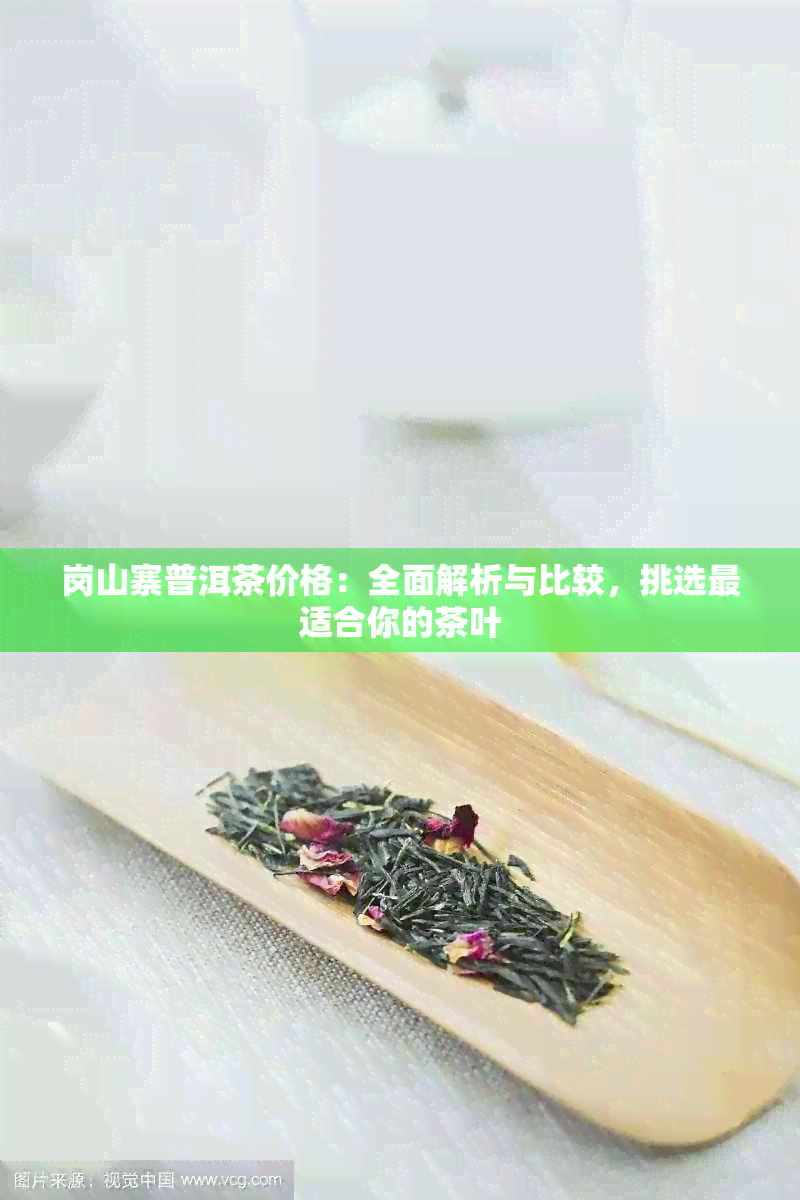 岗山寨普洱茶价格：全面解析与比较，挑选最适合你的茶叶