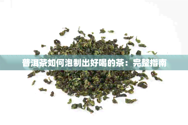 普洱茶如何泡制出好喝的茶：完整指南