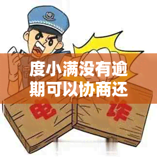 度小满没有逾期可以协商还款吗